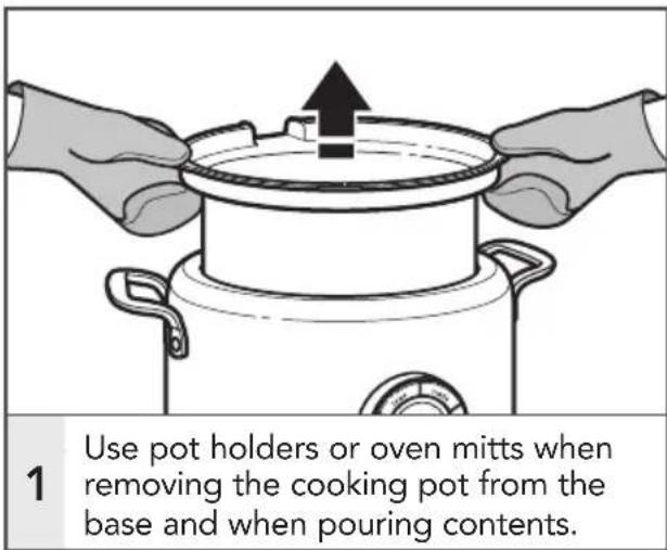 1 Use pot holders or oven mitts when removing the cooking pot from the base and when pouring contents.