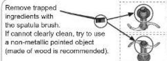Remove trapped ingredients with the spatula brush. If cannot clearly clean, try to use a non-metallic pointed object (made of wood is recommended).