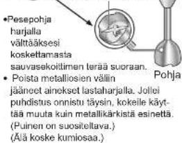 Pespopjha harjalla välttäksesi koskeltamasta sauvasekotitimen terää suaraan. Poista metalliosien väilin jääneet ainekset lastaharjalla. Joliei puhdistus onnistu täysin, kokeile käyt- tää muuta kuin metallärkistä esinetä. (Puinen on suositellava.) (Ää koske kumiosaa.)