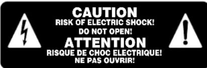 CAUTION RISK OF ELECTRIC SHOCK! DO NOT OPEN! ATTENTION RISQUE DE CHOC ELECTRIQUE! NE PAS OUVRIR!