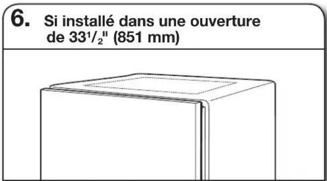 6. Si installé dans une ouverture de 33¹/²" (851 mm)