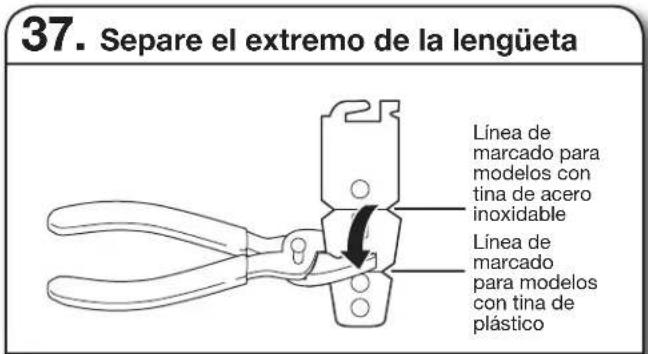 37. Separe el extremo de la lengüeta Línea de marcado para modelos con tina de acero inoxidable Línea de marcado para modelos con tina de plástico