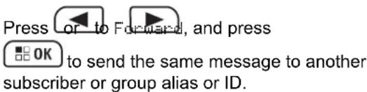 Press or to Forward, and press OK to send the same message to another subscriber or group alias or ID.