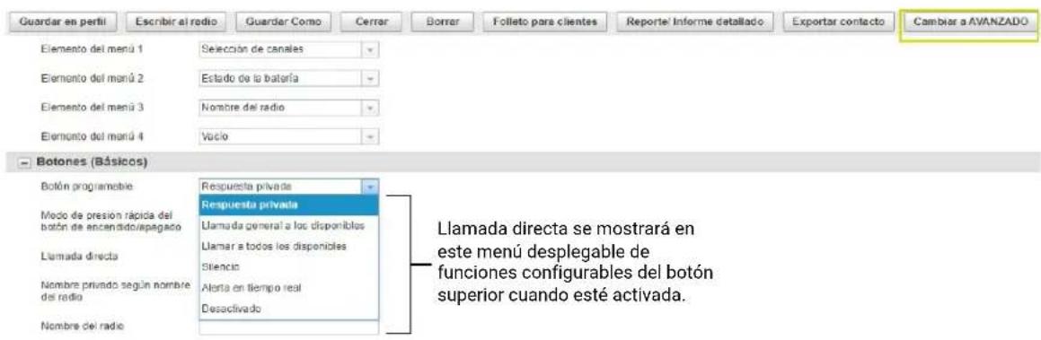 Guardar en perfil Escribir al radio Guardar Como Cerror Borrar Folieto para clientes Reporte/ Informe detallado Exportar contacto Cambiar a AVANZADO Elemento del menú 1 Selección de canales Elemento del manú 2 Estado de la bataría Elemento del menú 3 Nombre del radio Elemento del manú 4 Vacío Botones (Básicos) Botón programable Respecta privada Respecta privada Modo de presión rápida del botón de ancentado/apagado Llamada general a los disponibles Llamada a todos los disponibles Llamada directa Nombre privado según nombre del radio Llamada directa se mostrará en este menú desplegable de funciones configurables del botón superior cuando esté activada. Nombre del radio Llamada directa se mostrará en este menú desplegable de funciones configurables del botón superior cuando esté activada.