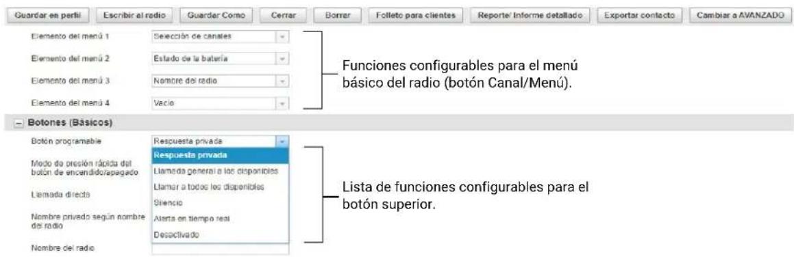 Guardar en perfil Escribir al radio Guardar Como Cerrar Borrar Folleto para clientes Reporte' Informe detallado Exportar contacto Cambiar a AVANZADO Elemento del menú 1 Selección de canales Elemento del menú 2 Estado de la batería Elemento del menú 3 Nombre del radio Elemento del menú 4 Vacío Botones (Básicos) Botón programable Respuesta privada Respuesta privada Modo de presión rápida del botón de encendido/apagado Llamada general a los disponibles Llamada directa Llamar a todos los disponibles Silencio Nombre privado según nombre del radio Alerta en tiempo real Nombre del radio Lista de funciones configurables para el botón superior.