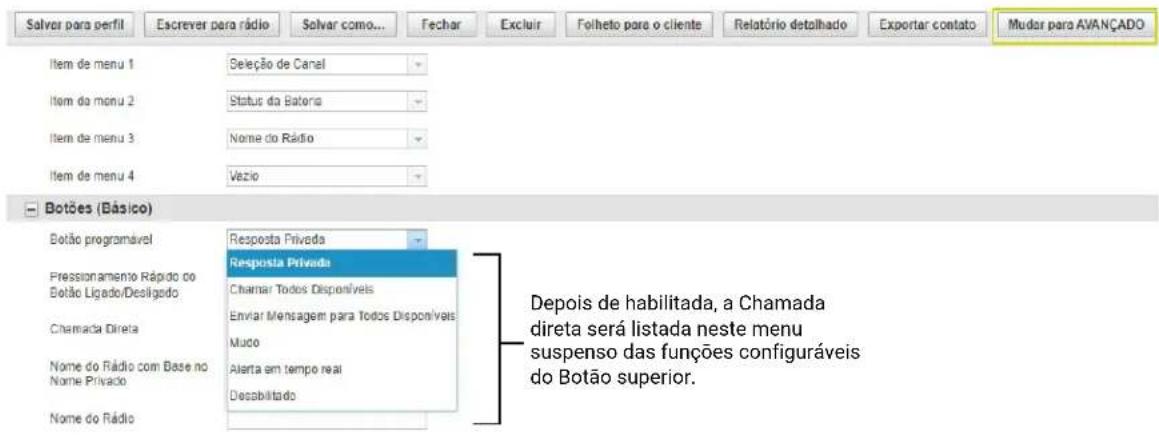 Salver para perfil Escrever para rádio Solvá como... Fechar Excluir Folheto para o cliente Relatório detalhado Exportar contato Mudar para AVANÇADO Item de menu 1 Seleção de Canal Item da menu 2 Status da Bateria Item de menu 3 Nome do Rádio Item de menu 4 Vezio Botões (Básico) Botão programável Resposta Privada Presionamento Rápido do Botão Ligado/Desligado Resposta Privada Chamar Todos Disponíveis Enviar Mensagem para Todos Disponíveis Muco Nome do Rádio com Base no Nome Privado Alerta em tempo real Desabilitado Nome do Rádio Depois de habilitada, a Chamada direta será listada neste menu suspenso das funções configuráveis do Botão superior.