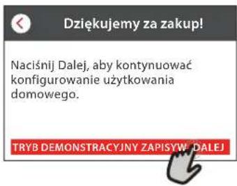 Dziękujemy za zakup! Naciśnij Dalej, aby kontynuować konfigurowanie użytkowania domowego. TRYB DEMONSTRACYJNY ZAPISYW DALEJ