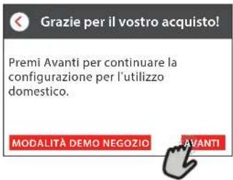 Grazie per il vostro acquisto! Premi Avanti per continuare la configurazione per l'utilizzo domestico. MODALITÀ DEMO NEGOZIO AVANTI