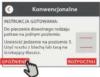 Konwencjonalne INSTRUKCJA GOTOWANIA: Do pieczenia dowolnego rodzaju potraw na jednym poziomie. Umieścić jedzenie na poziomie 3. Użyć rusztu z blachą lub tacą na ściekający tłuszcz. OPÓŻNIENĘ ROZPOCZNIJ