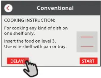 CONVENTIONAL COOKING INSTRUCTION: For cooking any kind of dish on one shelf only. Insert the food on level 3. Use wire shelf with pan or tray. DELAY START