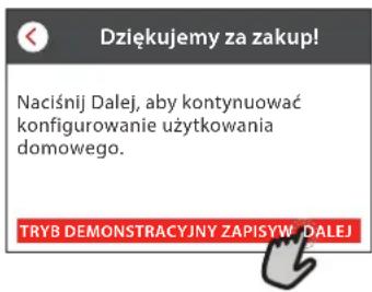 Dziękujemy za zakup! Naciśnij Dalej, aby kontynuować konfigurowanie użytkowania domowego. TRYB DEMONSTRACYJNY ZAPISYW DALEJ