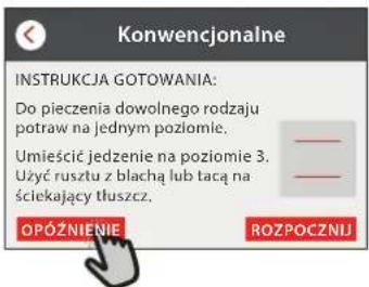 Konwencjonalne INSTRUKCJA GOTOWANIA: Do pieczenia dowolnego rodzaju potraw na jednym poziomie. Umieścić jedzenie na poziomie 3. Użyć rusztu z blachą lub tacą na ściekający tłuszcz. OPÓŻNIENIE ROZPOCZNIJ
