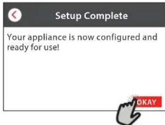 Setup Complete Your appliance is now configured and ready for use! OKAY
