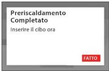 Preriscaldamento Completato Inserire il cibo ora FATTO