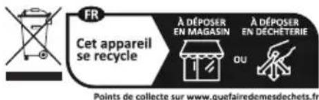 FR Cet appareil se recycle À DÉPOSER EN MAGASIN À DÉPOSER EN DECHETERIE OU Points de collecte sur www.quefairedemesdechets.fr
