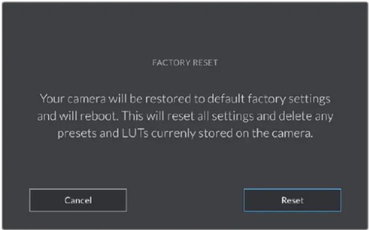 FACTORY RESET Your camera will be restored to default factory settings and will reboot. This will reset all settings and delete any presets and LUTs currently stored on the camera. Cancel Reset