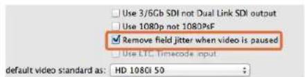Use 3/6Gb SDI not Dual Link SDI output Use 1080p not 1080pEF ✓ Remove field jitter when video is paused Use LTL, timeframe input default video standard as: HD 1080i 50