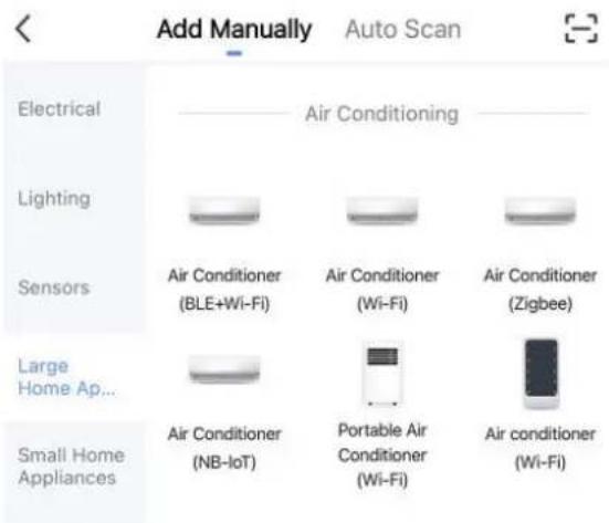 Add Manually Auto Scan Electrical Air Conditioning Lighting Air Conditioner (BLE+Wi-Fi) Air Conditioner (Wi-Fi) Air Conditioner (Zigbee) Sensors Large Home Ap... Air Conditioner (NB-IoT) Portable Air Conditioner (Wi-Fi) Small Home Appliances Air conditioner (Wi-Fi)
