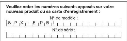 Veuillez noter les numéros suivants apposés sur votre nouveau produit ou sa carte d'enregistrement : N° de modèle : S | P | X | - | E | P | B | 1 | N° de série :