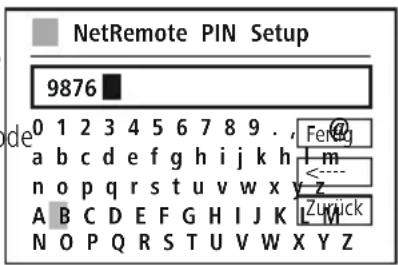 NetRemote PIN Setup 9876 0 1 2 3 4 5 6 7 8 9 . , Feng a b c d e f g h i j k h m n o p q r s t u v w x y z A B C D E F G H I J K Zurick N O P Q R S T U V W X Y Z