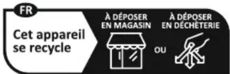 FR Cet appareil se recycle À DÉPOSER EN MAGASIN À DÉPOSER EN DÉCHETERIE OU