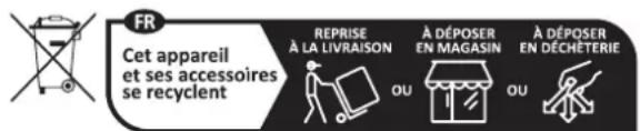FR Cet appareil et ses accessoires se recyclent REPRISE À LA LIVRAISON À DÉPOSER EN MAGASIN À DÉPOSER EN DÉCHÉTERIE