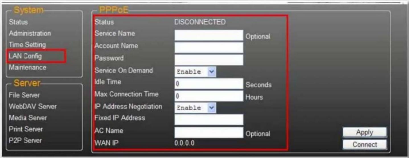 System Status Administration Time Setting LAN Config Maintenance Server File Server WebDAV Server Media Server Print Server P2P Server PPPoE Status DISCONNECTED Service Name Optional Account Name Password Service On Demand Enable Idle Time 0 Seconds Max Connection Time 0 Hours IP Address Negotiation Enable Fixed IP Address AC Name Optional WAN IP 0.0.0.0 Apply Connect