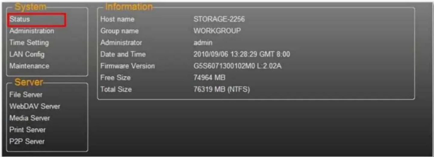 System Status Administration Time Setting LAN Config Maintenance Server File Server WebDAV Server Media Server Print Server P2P Server Information Host name STORAGE-2256 Group name WORKGROUP Administrator admin Date and Time 2010/09/06 13:28:29 GMT 8:00 Firmware Version G5S6071300102M0 L:2.02A Free Size 74964 MB Total Size 76319 MB (NTFS)
