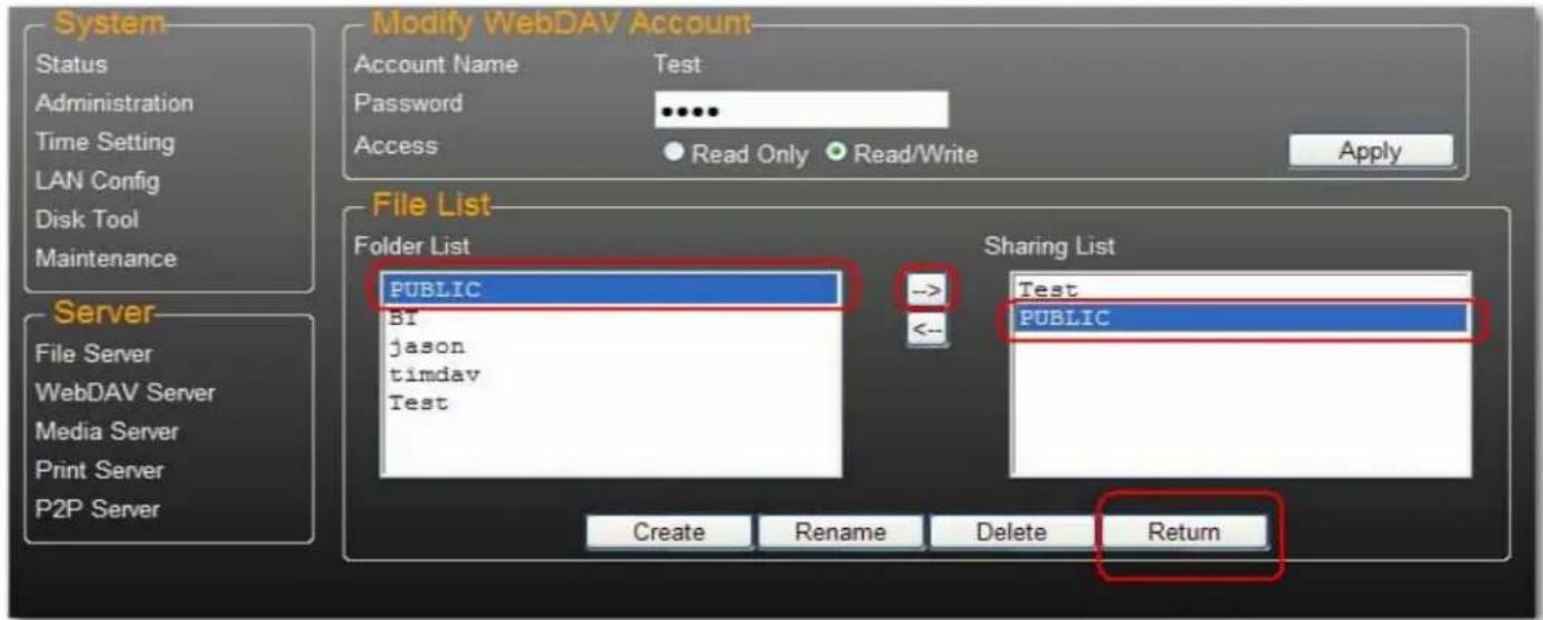 System Status Administration Time Setting LAN Config Disk Tool Maintenance Modify WebDAV Account- Account Name Test Password Access Read Only Read/Write Apply File List Folder List PUBLIC -> Sharing List BT jason timdav Test Test PUBLIC <- Create Rename Delete Return Server File Server WebDAV Server Media Server Print Server P2P Server