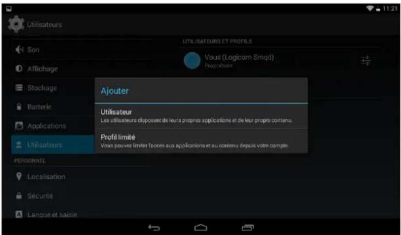 Utilisateurs Son Affichage Stockage Batterie Applications Utilisateurs PÉRIONNEL Localisation Sécurité Langue et saisie UTILISATEURS ET PROFILS Vous (Logicorn Smiqd) Propriétésure Ajouter Utilisateur Les utilisateurs disposent de leurs propres applications et de leur propre contenu. Profit limité Vous pouvez limiter l'accès aux applications et au contenu depuis votre compte.