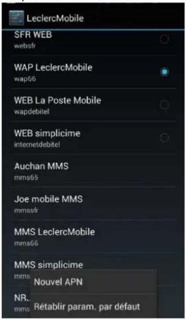 LeclercMobile SFR WEB websfr WAP LeclercMobile wap56 WEB La Poste Mobile wapdebitel WEB simplicime internetdebitel Auchan MMS mms65 Joe mobile MMS mmssfr MMS LeclercMobile mms66 MMS simplicime mms Nouvel APN NR. mms Rétablir param. par défaut