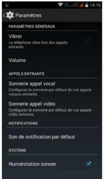 Paramètres PARAMÈTRES GÉNÉRAUX Vibrer Le téléphone vibre lors des appels entrants Volume APPELS ENTRANTS Sonnerie appel vocal Configurez la sonnerie par défaut de vos appels vocaux entrants Sonnerie appel vidéo Configurez la sonnerie par défaut de vos appels vidéo entrants NOTIFICATIONS Son de notification par défaut SYSTÈME Numérotation sonore