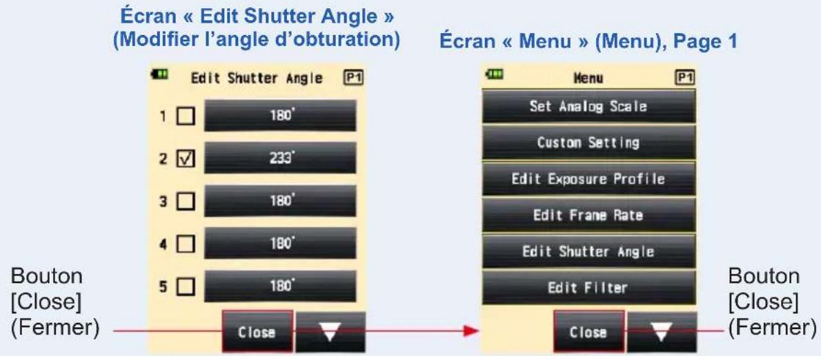Écran « Edit Shutter Angle » (Modifier l'angle d'obturation) Edit Shutter Angle P1 1 180° 2 ✓ 233° 3 180° 4 180° 5 180° Bouton [Close] (Fermer) Close Écran « Menu » (Menu), Page 1 Menu P1 Set Analog Scale Custom Setting Edit Exposure Profile Edit Frame Rate Edit Shutter Angle Edit Filter Bouton [Close] (Fermer) Close Close