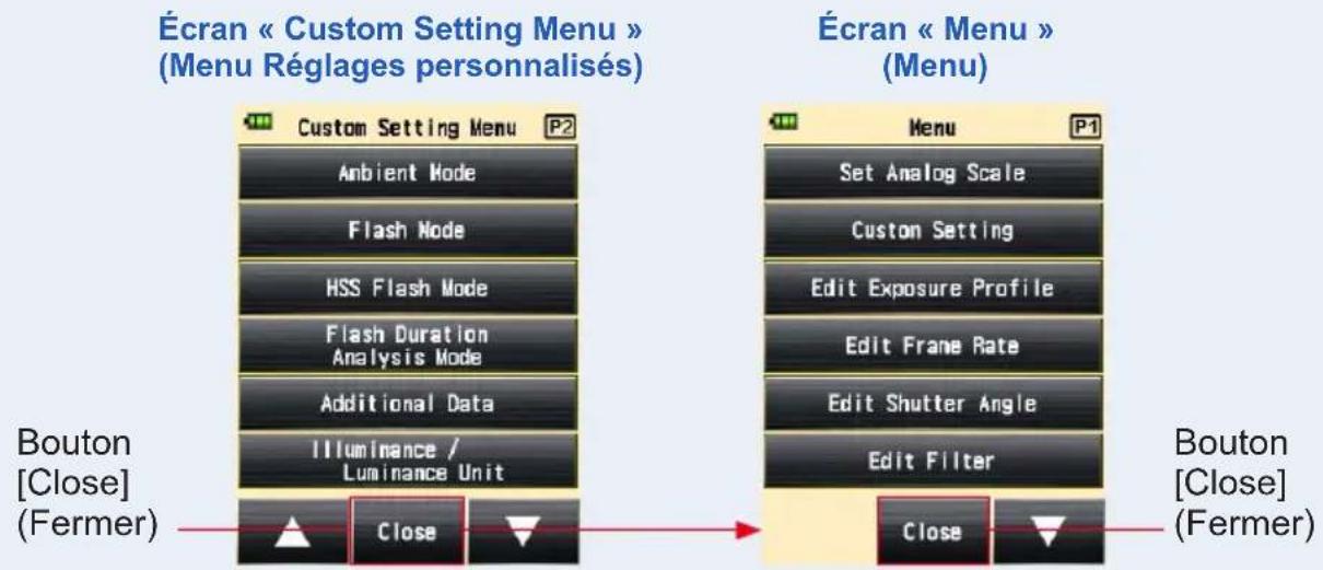 Écran « Custom Setting Menu » (Menu Réglages personnalisés) Custom Setting Menu P2 Ambient Mode Flash Mode HSS Flash Mode Flash Duration Analysis Mode Additional Data Illuminance / Luminance Unit Bouton [Close] (Fermer) Close Écran « Menu » (Menu) Menu P1 Set Analog Scale Custom Setting Edit Exposure Profile Edit Frame Rate Edit Shutter Angle Edit Filter Bouton [Close] (Fermer) Close Close