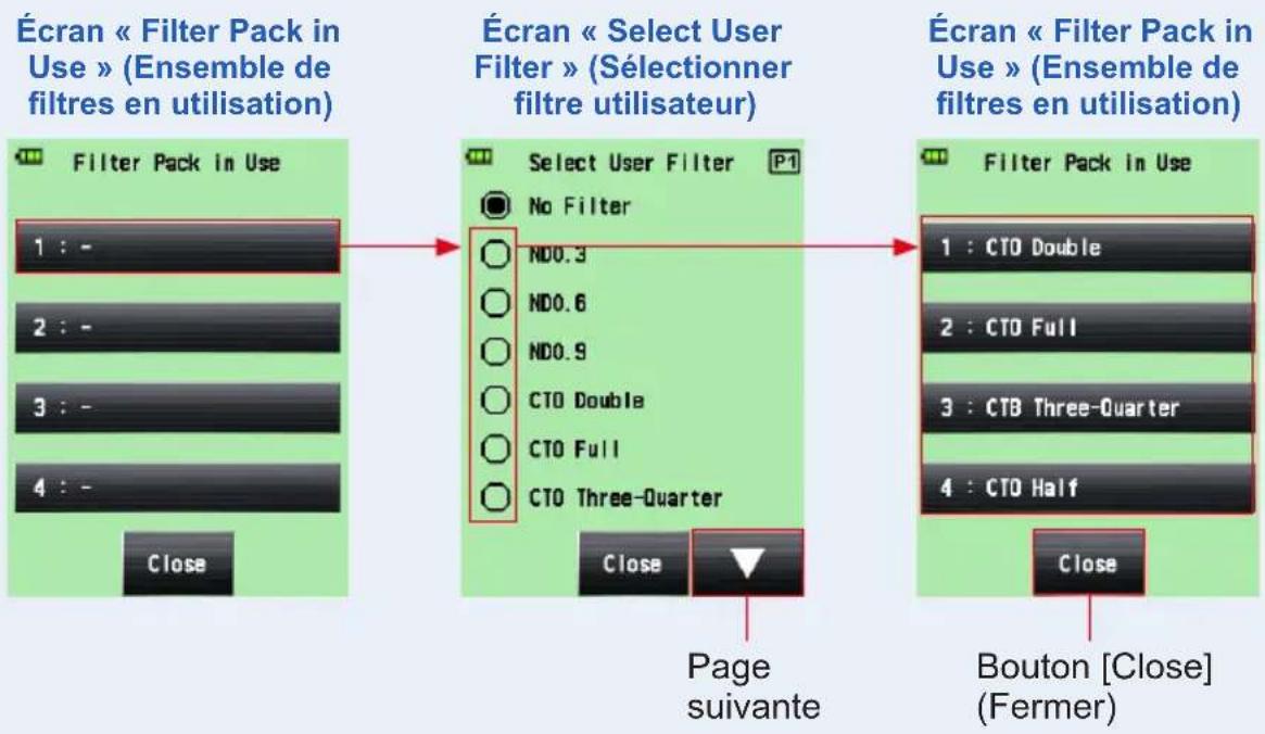 Écran « Filter Pack in Use » (Ensemble de filtres en utilisation) Filter Pack in Use 1 : - 2 : - 3 : - 4 : - Close Écran « Select User Filter » (Sélectionner filtre utilisateur) Select User Filter No Filter NDO.3 NDO.6 NDO.9 CTO Double CTO Full CTO Three-Quarter Page suivante Close Écran « Filter Pack in Use » (Ensemble de filtres en utilisation) Filter Pack in Use 1 : CTO Double 2 : CTO Full 3 : CTB Three-Quarter 4 : CTO Half Close Bouton [Close] (Fermer)