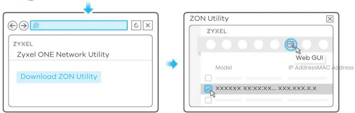 ZYXEL Zyxel ONE Network Utility Download ZON Utility ZON Utility ZYXEL Web GUI Model IP AddressMAC Address XXXXXXXX XX:XX:XX... XXX.XXX.X.X