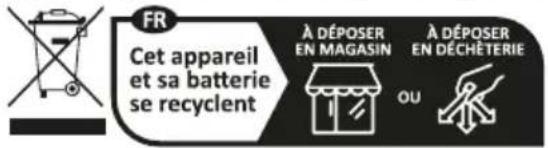 FR Cet appareil et sa batterie se recyclent À DÉPOSER EN MAGASIN À DÉPOSER EN DÉCHÉTERIE OU
