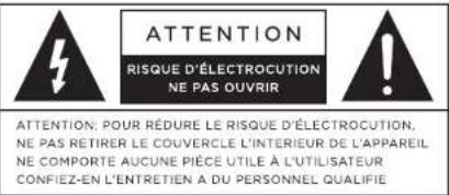 ATTENTION RISQUE D'ÉLECTROCUTION NE PAS OUVRIR ATTENTION: POUR RÉDURE LE RISQUE D'ÉLECTROCUTION, NE PAS RETIRER LE COUVERCLE L'INTERIEUR DE L'APPAREIL NE COMPORTE AUCUNE PIÈCE UTILE À L'UTILISATEUR CONFIEZ-EN L'ENTRETIENT A DU PERSONNEL QUALIFIE