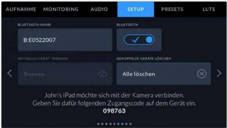 AUFNAHME MONITORING AUDIO SETUP PRESETS LUTS BLUETOOTH-NAME BLUETOOTH B:E0522007 AKTUELLES GERAÏT TRENNNEN GEKOPPELTE GERAÏE LÖSCHEN TRENNE Alle löschen > John's iPad möchte sich mit der Kamera verbinden. Geben Sie dafür folgenden Zugangscode auf dem Gerät ein. 098763