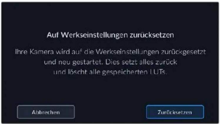 Auf Werkseinstellungen zurücksetzen Ihre Kamera wird auf die Werkseinstellungen zurückgesetzt und neu gestartet. Dies setzt alles zurück und löscht alle gespeicherten LUTs. Abbrechen Zurücksetzen