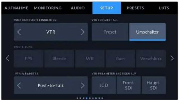 AUFNAHME MONITORING AUDIO SETUP PRESETS LUTS FUNKTIONSIASTE EINRICHTEN VTR FUNGIERT ALS < VTR > Preset Umschalter EINSTELLUNG FPS Blende WB Gain Verschluss > VTR PARAMETER VTR PARAMETER ANZEIGEN AUF < Push-to-Talk > LCD Front-SDI Haupt-SDI
