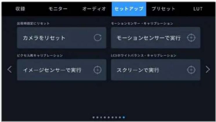 収録 モニター オーディオ セットアップ プリセット LUT 出発時設定にリセット カメラをリセット モーションセンサー・キャリブレーション モーションセンサーで実行 ピクセル再キャリブレーション イメージセンサーで実行 LCHホワイトバランス・キャリブレーション スクリーンで実行