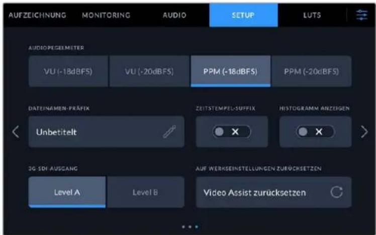 AUFZEICHNUNG MONITORING AUDIO SETUP LUTS AUDIO PEGEIMETER VU (-18dBFS) VU (-20dBFS) PPM (-18dBFS) PPM (-20dBFS) DATEINAMEN-PRÄFIX ZEITSTEMPEL-SUFFIX HISTOGRAMM ANZEIGEN Unbetitelt X X > 3G SDI AUSGANG AUF WERKSEINSTELLUNGEN ZURÜCKSETZEN Level A Level B Video Assist zurücksetzen