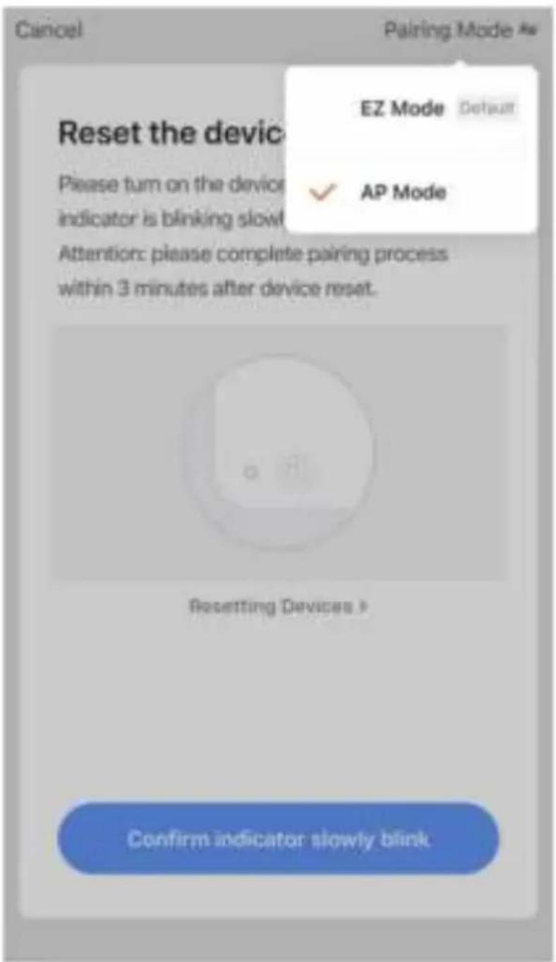 Cancel Pairing Mode As Reset the device EZ Mode Default ✓ AP Mode Please turn on the device indicator is blinking slowt Attention: please complete pairing process within 3 minutes after device reset. Resetting Devices > Confirm indicator slowly blink