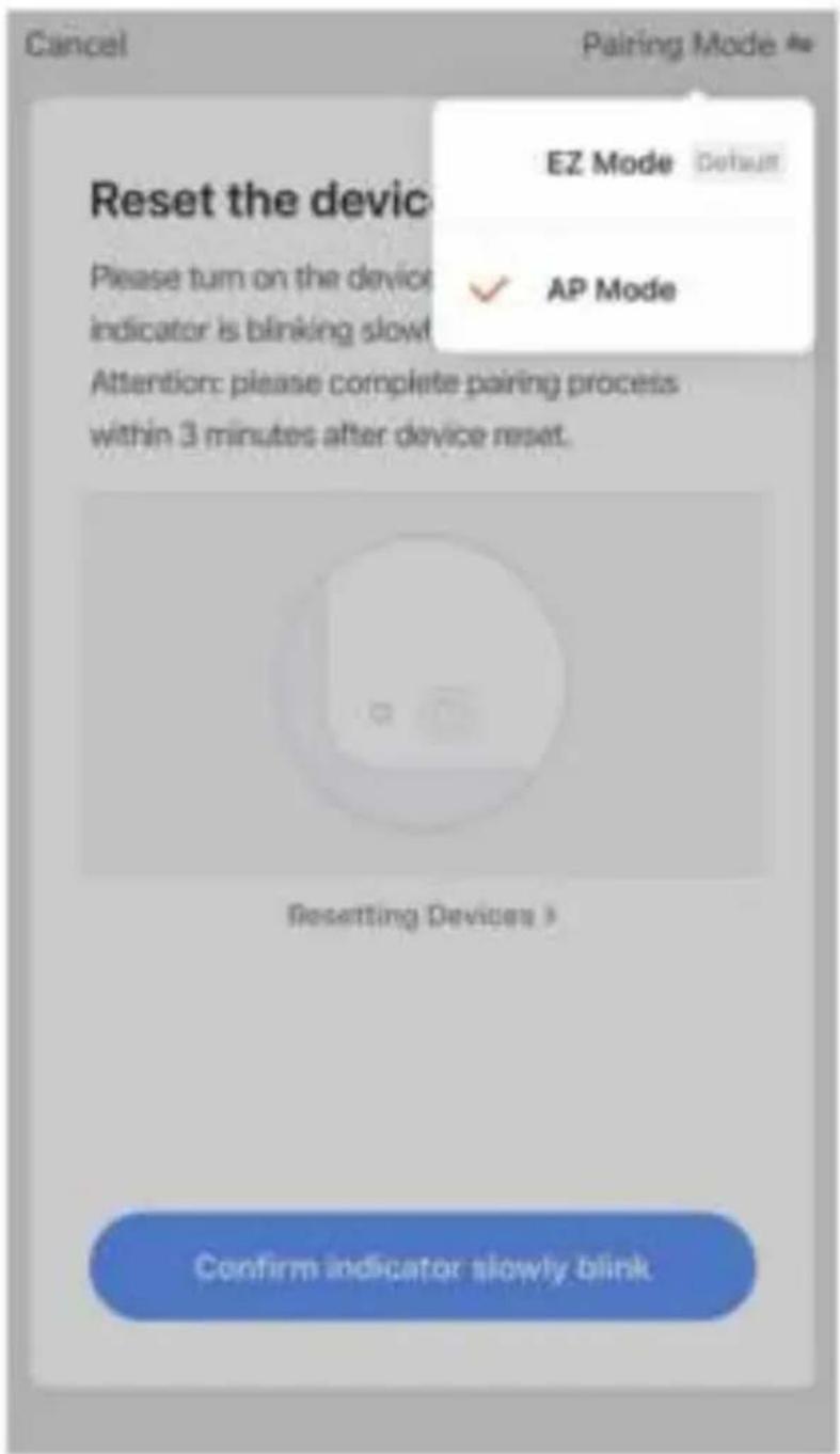 Cancel Pairing Mode Reset the device EZ Mode Default ✓ AP Mode Please turn on the device indicator is blinking slowt Attention: please complete pairing process within 3 minutes after device reset. Resetting Devices > Confirm indicator slowly blink