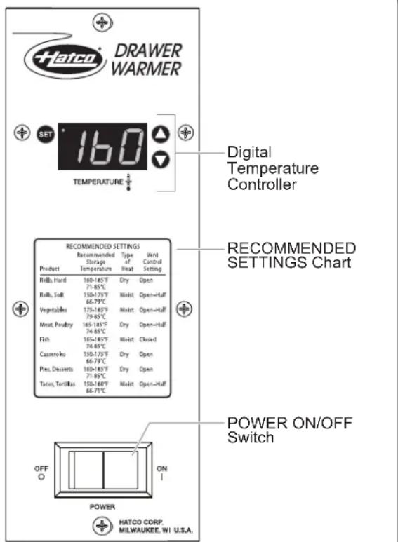 HATCO DRAWER WARMER SET 160 TEMPERATURE Digital Temperature Controller RECOMMENDED SETTINGS Recommended Type Vent Storage Control Setting Product Temperature Setting Rolls, Hard 160-185°F Dry Open 71-85°C Rolls, Soft 150-175°F Moist Open-Half 66.75°C Vegetables 175-185°F Moist Open-Half 79-85°C Meat, Poultry 165-185°F Dry Open-Half 74-85°C Fish 155-185°F Moist Closed 74-85°C Cassavales 150-175°F Dry Open 66.75°C Pies, Desserts 160-185°F Dry Open 71-85°C Tatea, Tortillas 150-160°F Moist Open-Half 66.75°C POWER ON/OFF Switch OFF ON POWER HATCO CORP. MILWAUKEE, WI U.S.A.