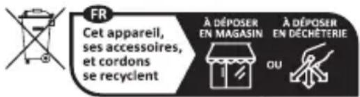 FR Cet appareil, ses accessoires, et cordons se recyclent À DÉPOSER EN MAGASIN À DÉPOSER EN DÉCHÉTÉRIE OU