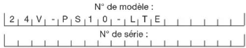 N° de modèle : 2 | 4 | V | - | P | S | 1 | 0 | - | L | T | E | N° de série :