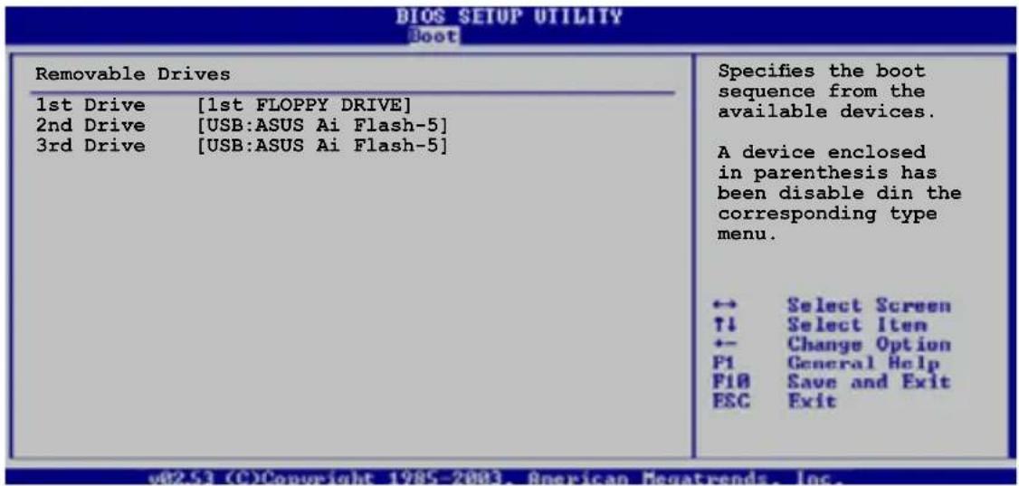 BIOS SETUP UTILITY Boot Removable Drives 1st Drive [1st FLOPPY DRIVE] 2nd Drive [USB:ASUS Ai Flash-5] 3rd Drive [USB:ASUS Ai Flash-5] Specifies the boot sequence from the available devices. A device enclosed in parenthesis has been disable din the corresponding type menu. ↔ Select Screen ↑↓ Select Item ← Change Option F1 General Help F10 Save and Exit ESC Exit v82.53 (C)Copyright 1985-2003, American Regatrends, Inc.
