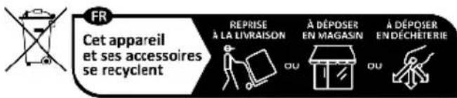 FR Cet appareil et ses accessoires se recyclent REPRISE À LA LIVRAISON A DÉPOSER EN MAGASIN A DÉPOSER EN DÉCHETERIE